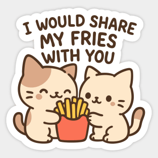 I Would Share My Fries With You Sticker